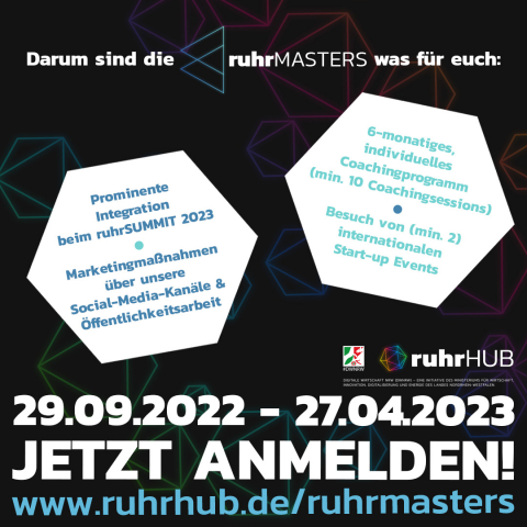 ruhrMASTERS - jetzt anmelden, 6-monatiges individuelles Coachingprogramm, Besuch von internationalen Startup Events u.v.m. ruhrMASTERS - jetzt anmelden, 6-monatiges individuelles Coachingprogramm, Besuch von internationalen Startup Events u.v.m.